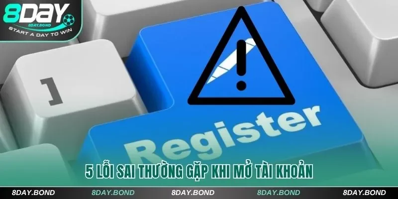 5 lỗi sai thường gặp khi mở tài khoản 8Day