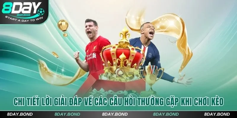 Chi tiết lời giải đáp về các câu hỏi thường gặp khi chơi kèo tỷ số 8Day