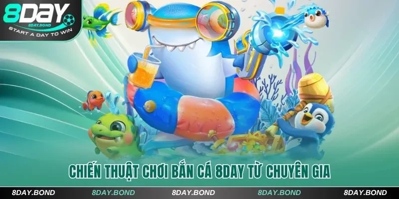 Chiến thuật chơi bắn cá 8Day từ chuyên gia