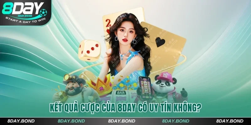 Kết quả cược của 8Day có uy tín không?