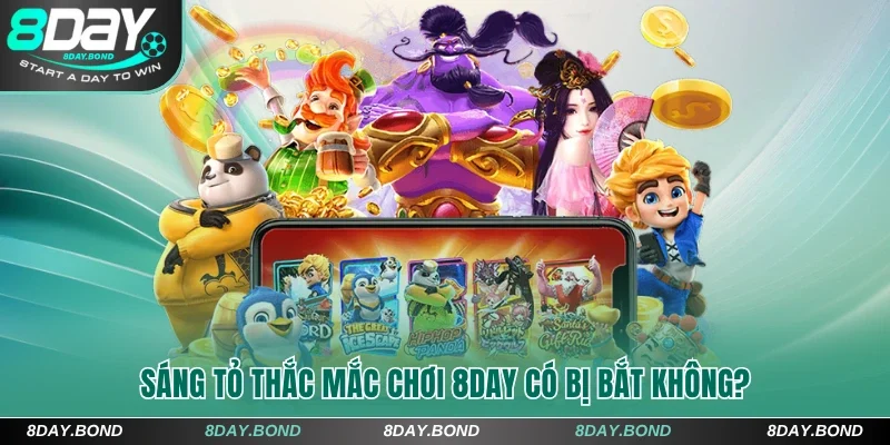 Sáng tỏ thắc mắc chơi 8Day có bị bắt không?