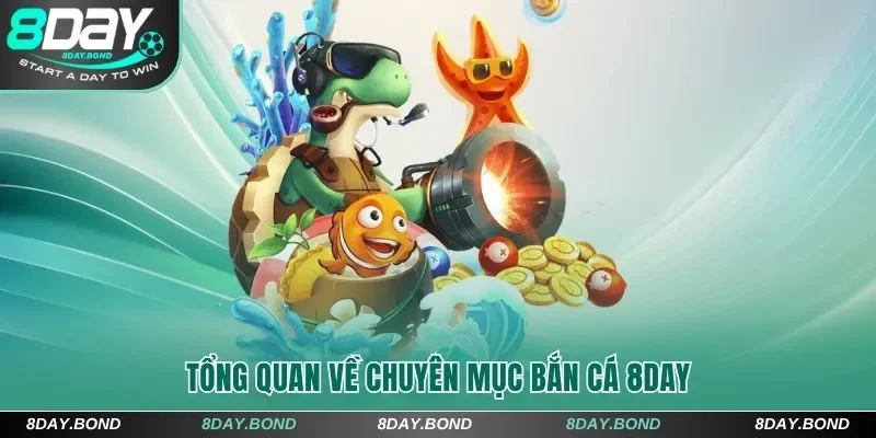 Tổng quan về chuyên mục bắn cá 8Day